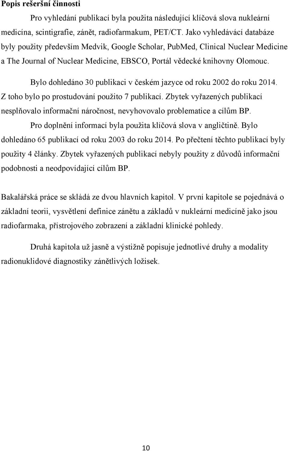 Bylo dohledáno 30 publikaci v českém jazyce od roku 2002 do roku 2014. Z toho bylo po prostudování použito 7 publikací.