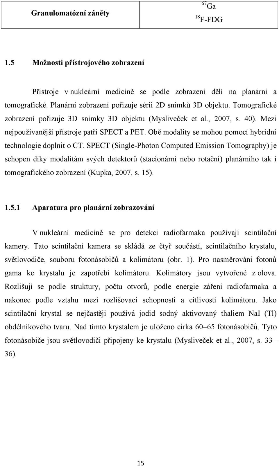 Obě modality se mohou pomocí hybridní technologie doplnit o CT.