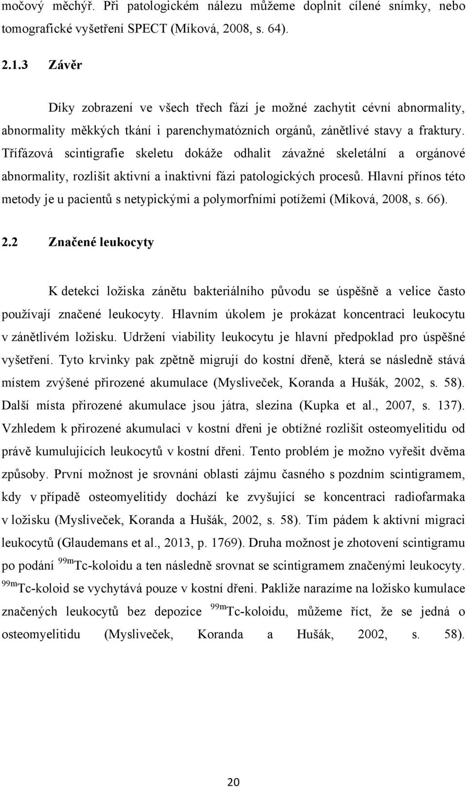 Třífázová scintigrafie skeletu dokáže odhalit závažné skeletální a orgánové abnormality, rozlišit aktivní a inaktivní fázi patologických procesů.