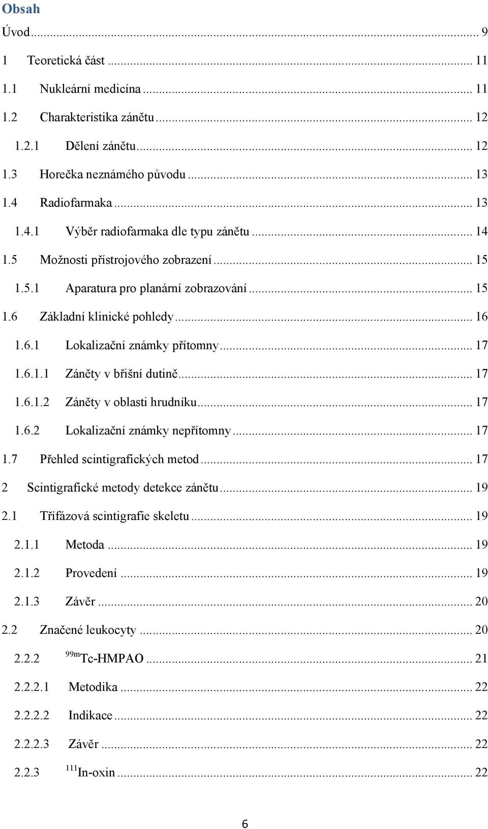 .. 17 1.6.1.1 Záněty v břišní dutině... 17 1.6.1.2 Záněty v oblasti hrudníku... 17 1.6.2 Lokalizační známky nepřítomny... 17 1.7 Přehled scintigrafických metod.