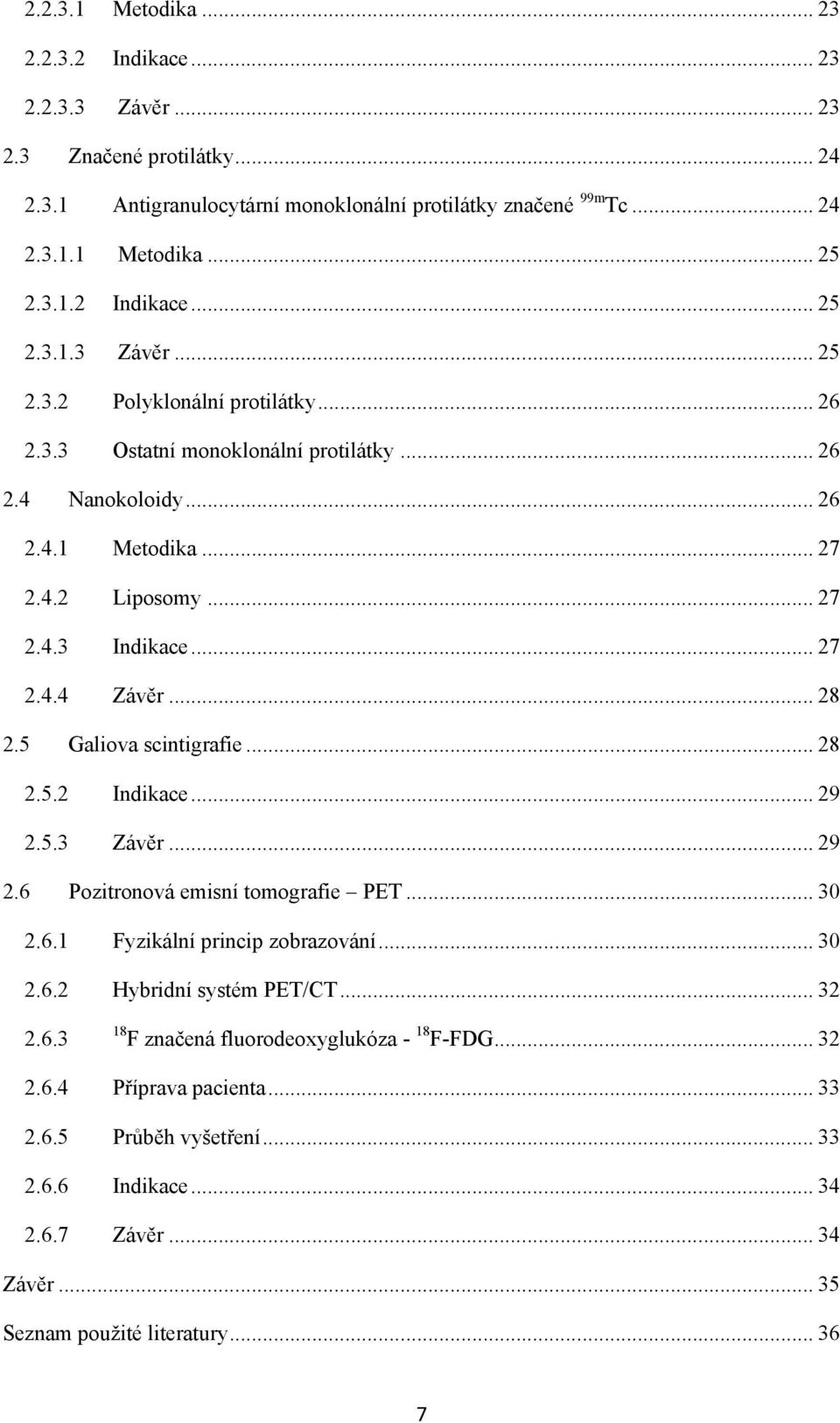 .. 29 2.5.3 Závěr... 29 2.6 Pozitronová emisní tomografie PET... 30 2.6.1 Fyzikální princip zobrazování... 30 2.6.2 Hybridní systém PET/CT... 32 2.6.3 18 F značená fluorodeoxyglukóza - 18 F-FDG... 32 2.6.4 Příprava pacienta.