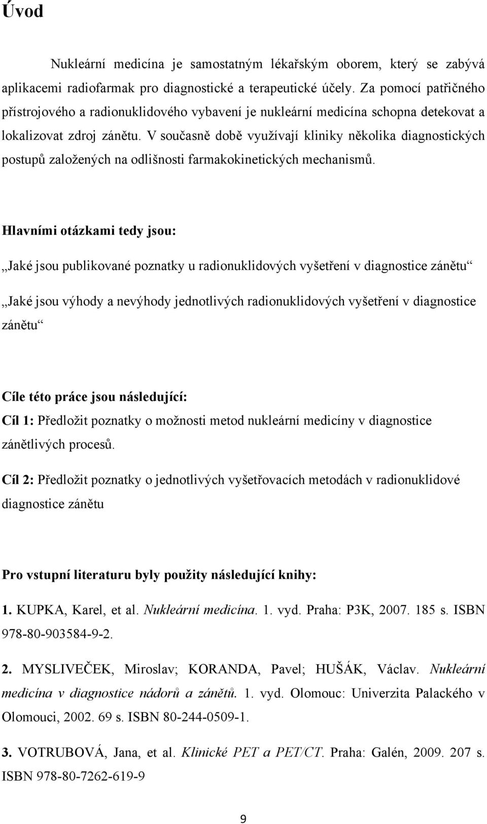 V současně době využívají kliniky několika diagnostických postupů založených na odlišnosti farmakokinetických mechanismů.