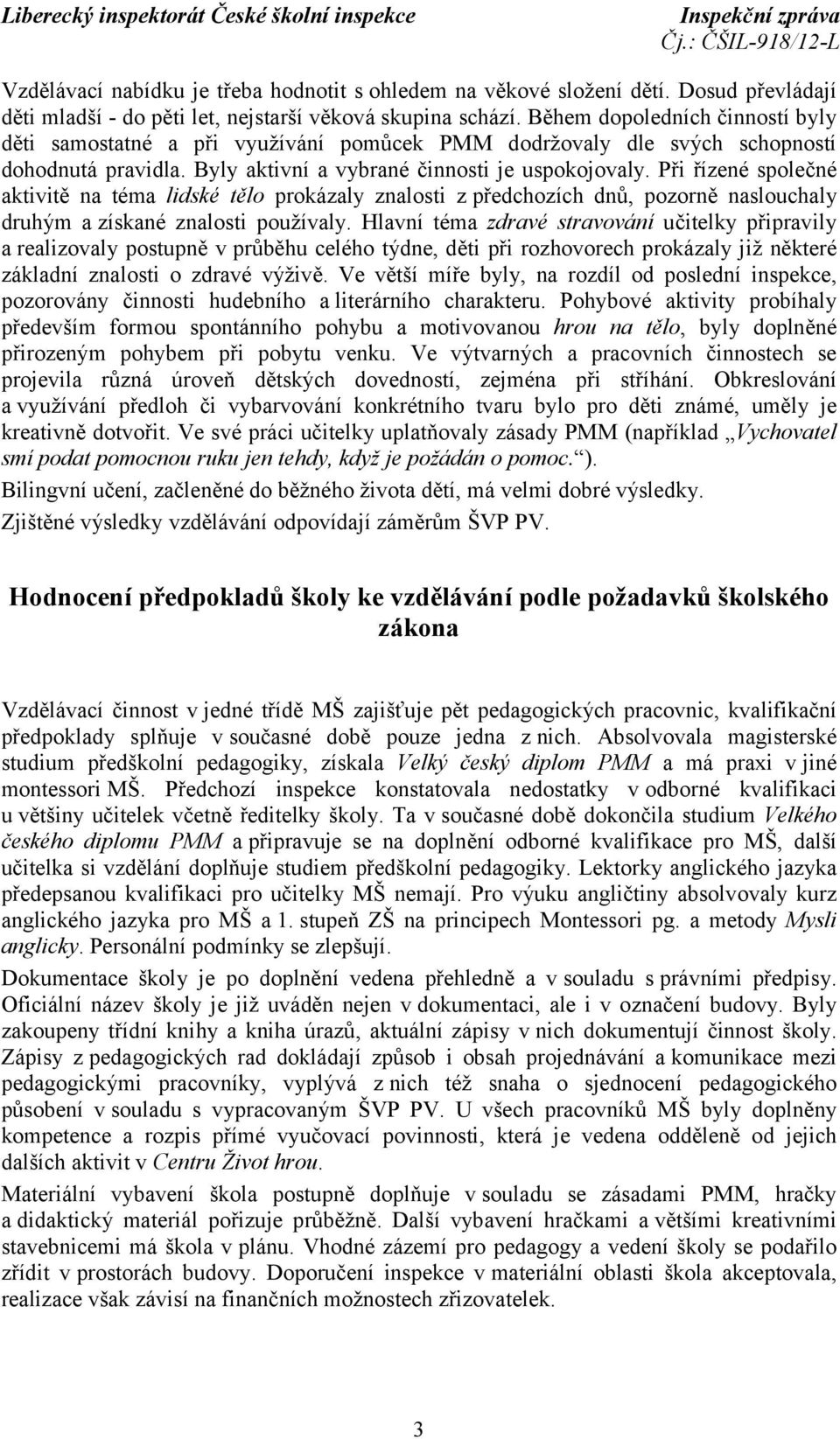 Při řízené společné aktivitě na téma lidské tělo prokázaly znalosti z předchozích dnů, pozorně naslouchaly druhým azískané znalosti používaly.