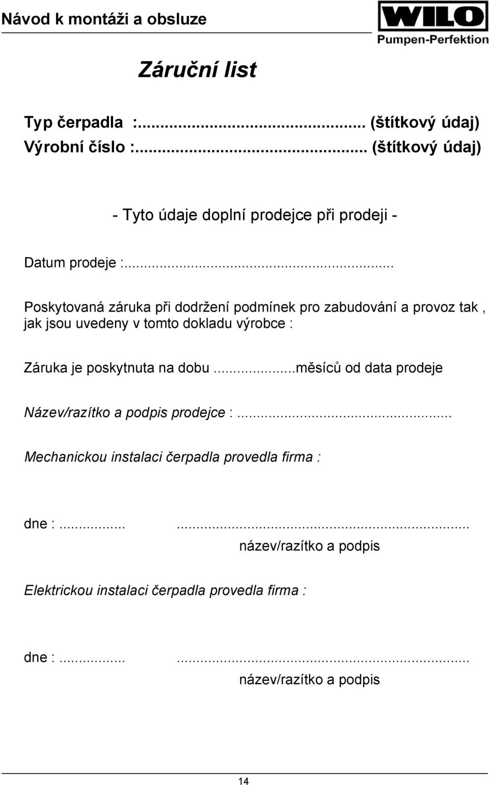 .. Poskytovaná záruka při dodržení podmínek pro zabudování a provoz tak, jak jsou uvedeny v tomto dokladu výrobce : Záruka je