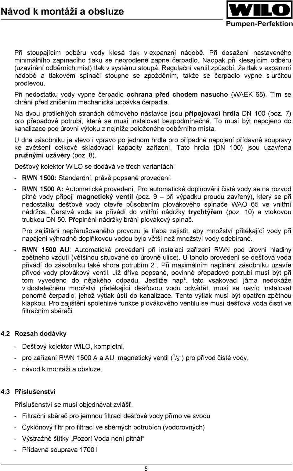 Regulační ventil způsobí, že tlak v expanzní nádobě a tlakovém spínači stoupne se zpožděním, takže se čerpadlo vypne s určitou prodlevou.