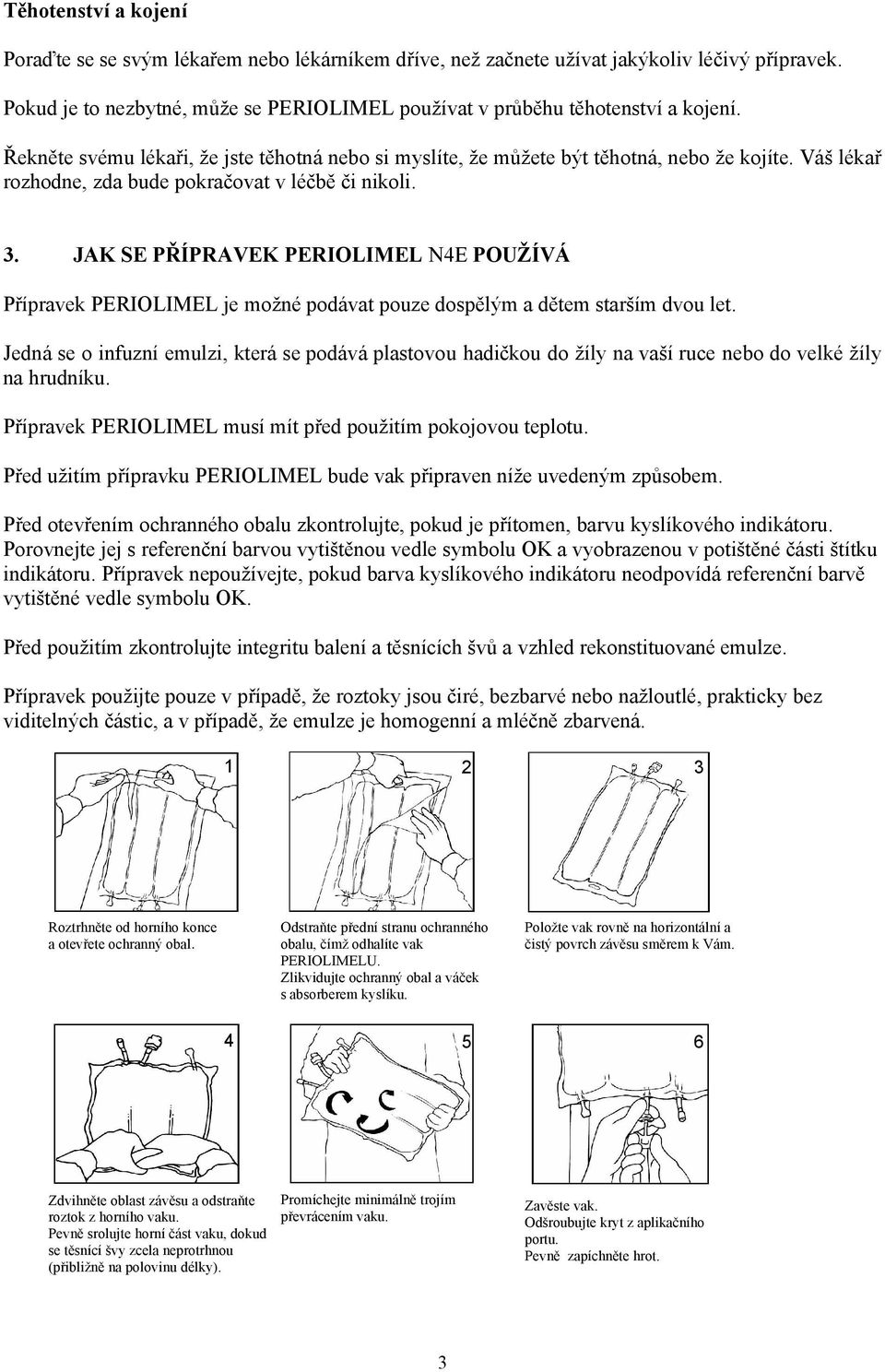 JAK SE PŘÍPRAVEK PERIOLIMEL N4E POUŽÍVÁ Přípravek PERIOLIMEL je možné podávat pouze dospělým a dětem starším dvou let.