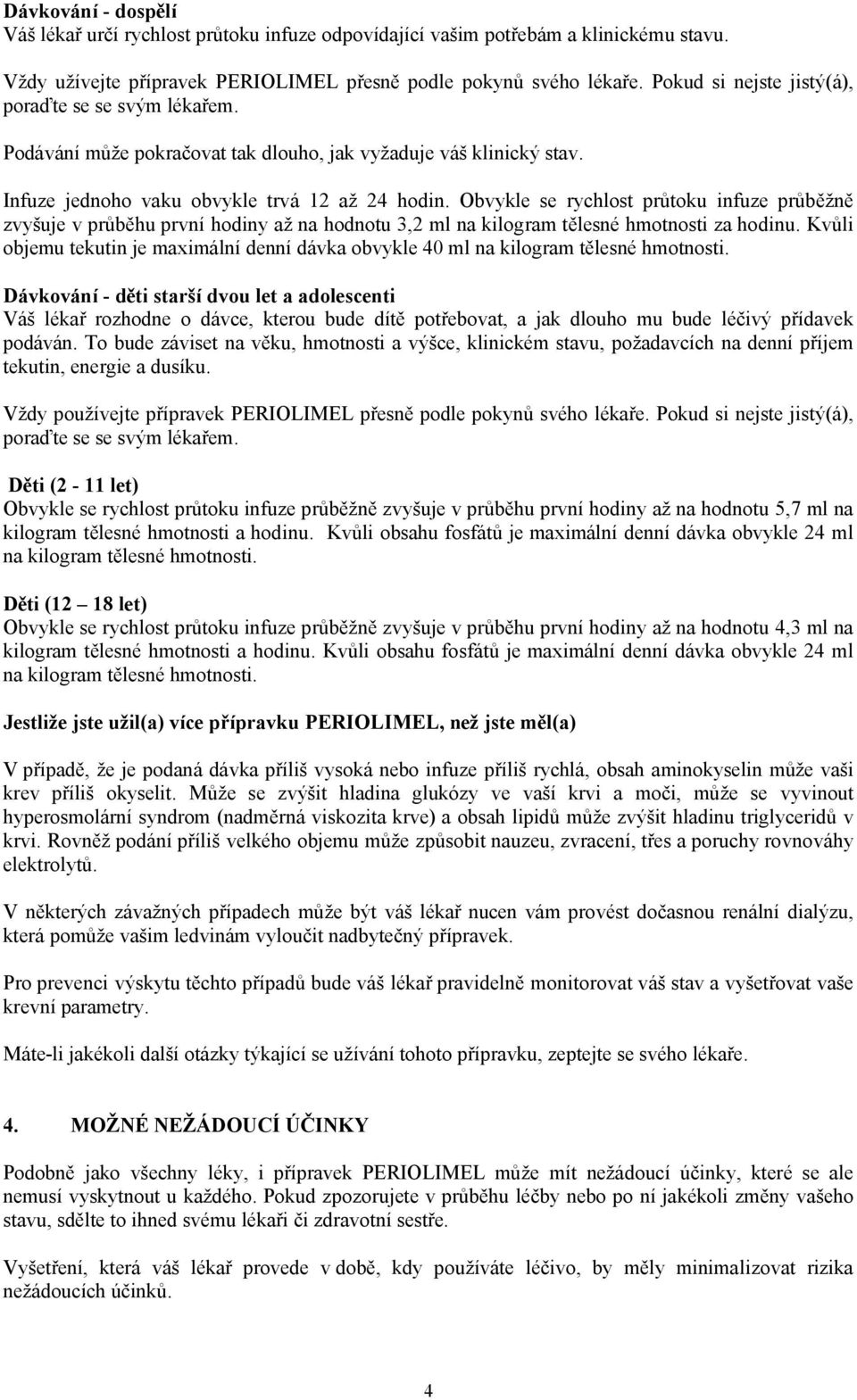 Obvykle se rychlost průtoku infuze průběžně zvyšuje v průběhu první hodiny až na hodnotu 3,2 ml na kilogram tělesné hmotnosti za hodinu.