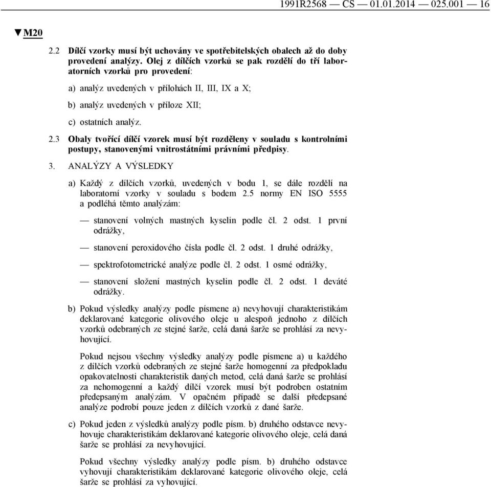 3 Obaly tvořící dílčí vzorek musí být rozděleny v souladu s kontrolními postupy, stanovenými vnitrostátními právními předpisy. 3.