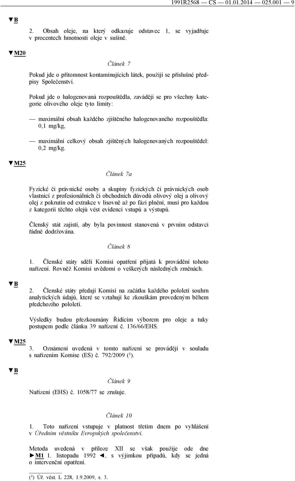 Pokud jde o halogenovaná rozpouštědla, zavádějí se pro všechny kategorie olivového oleje tyto limity: maximální obsah každého zjištěného halogenovaného rozpouštědla: 0,1 mg/kg, maximální celkový