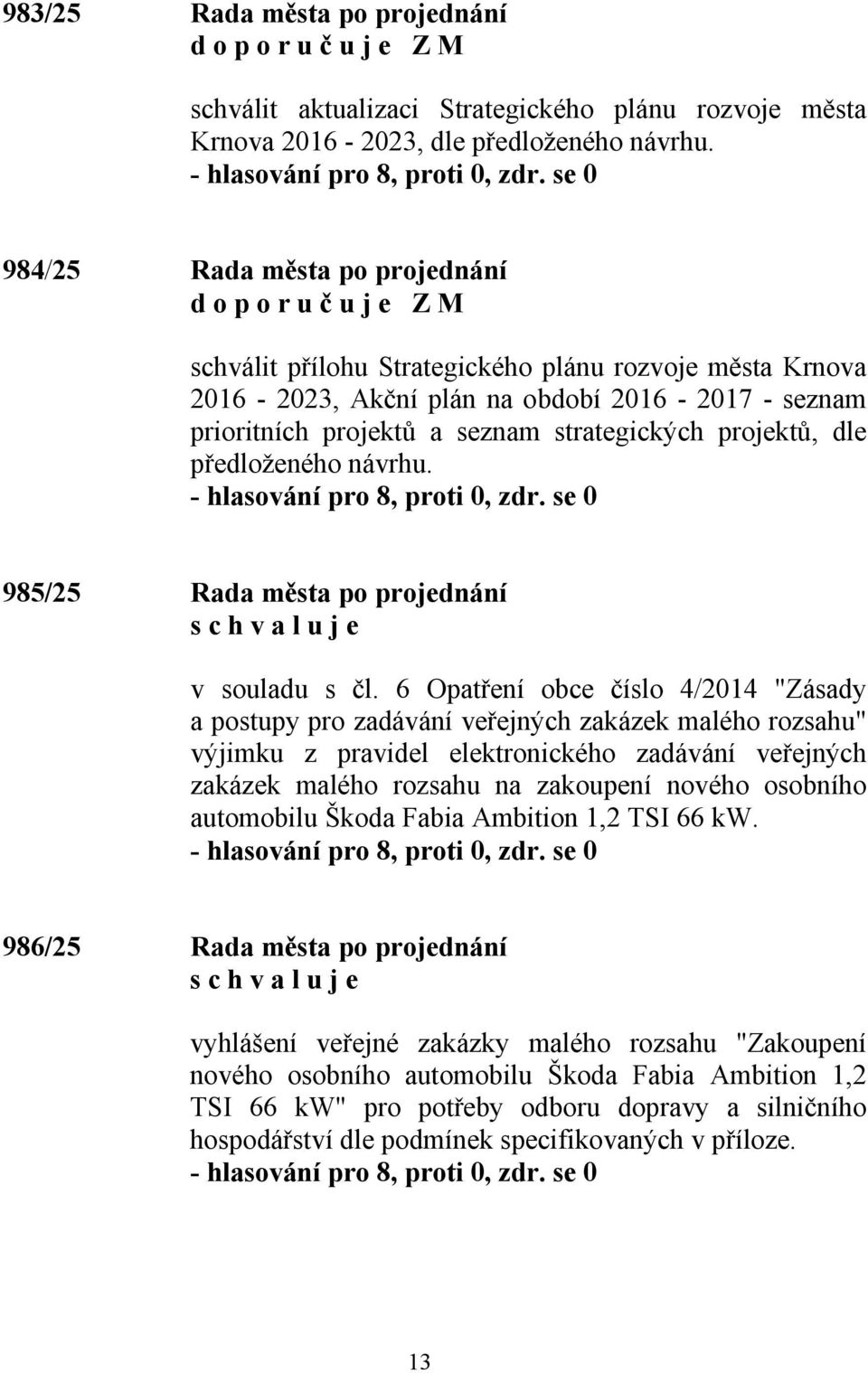 předloženého návrhu. 985/25 Rada města po projednání v souladu s čl.