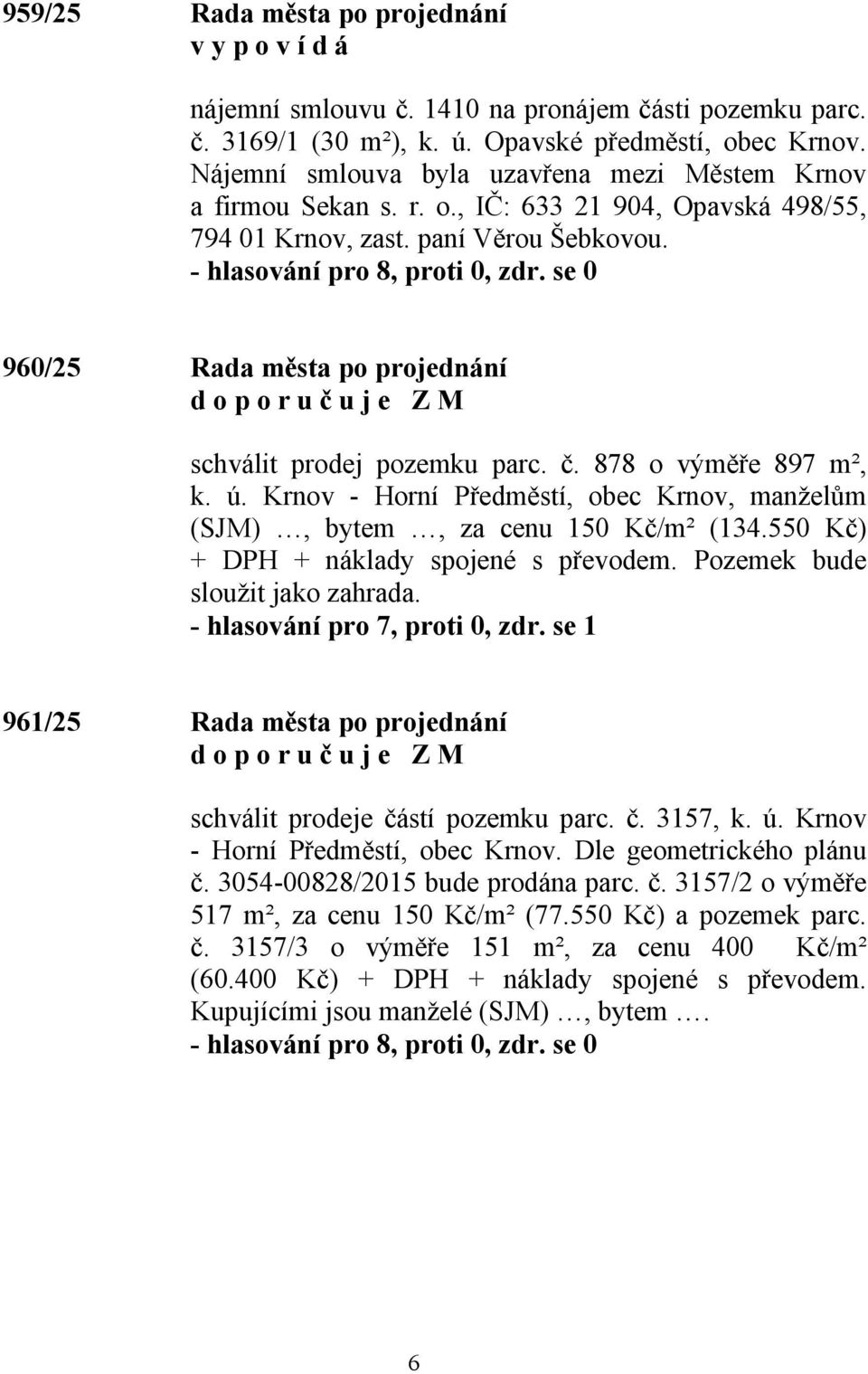 960/25 Rada města po projednání schválit prodej pozemku parc. č. 878 o výměře 897 m², k. ú. Krnov - Horní Předměstí, obec Krnov, manželům (SJM), bytem, za cenu 150 Kč/m² (134.