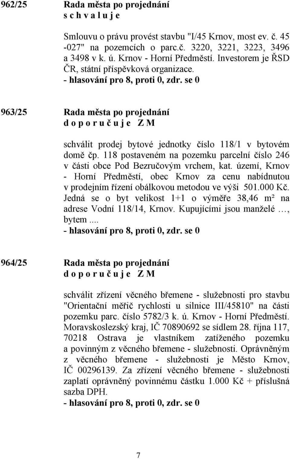 118 postaveném na pozemku parcelní číslo 246 v části obce Pod Bezručovým vrchem, kat. území, Krnov - Horní Předměstí, obec Krnov za cenu nabídnutou v prodejním řízení obálkovou metodou ve výši 501.