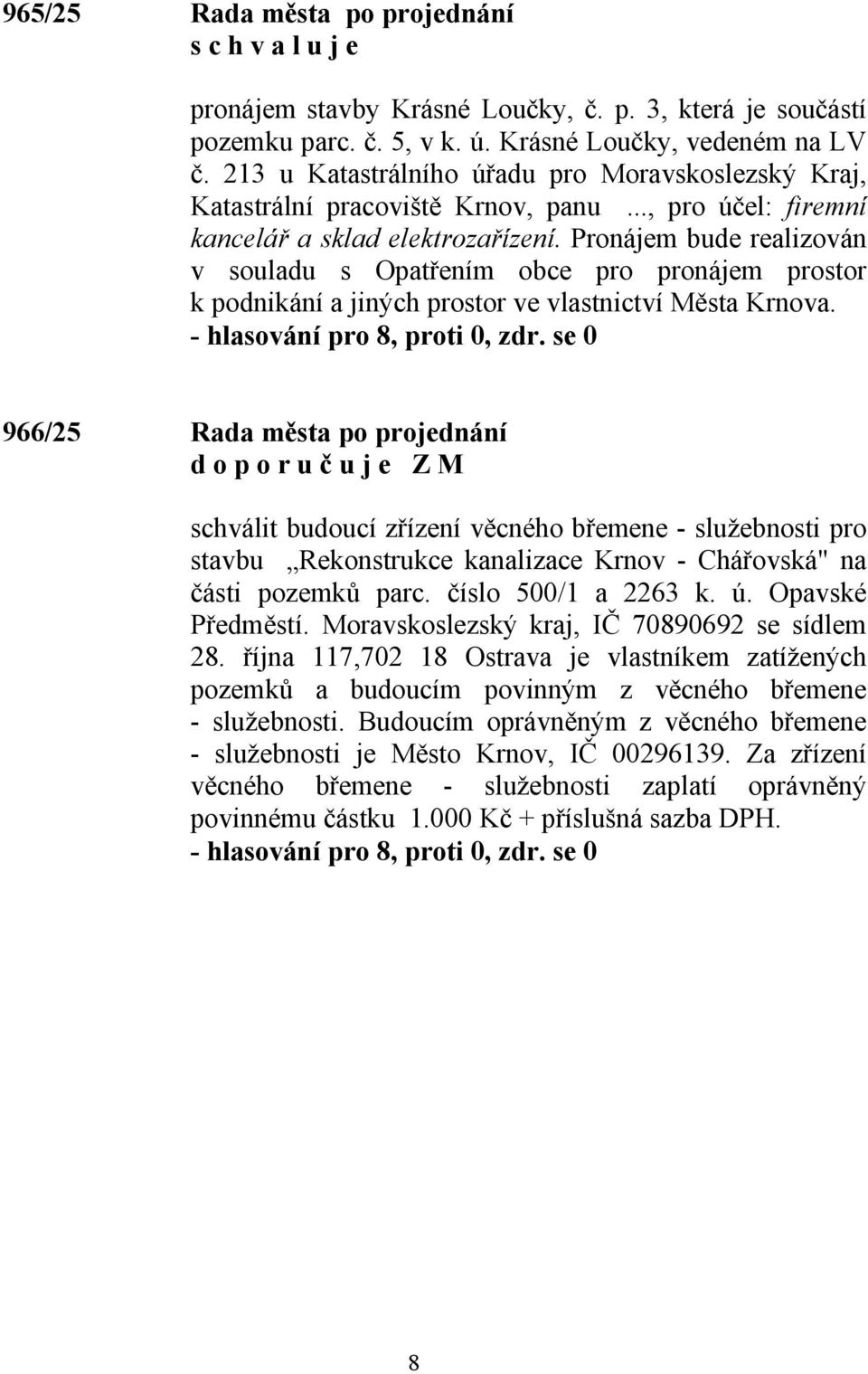 Pronájem bude realizován v souladu s Opatřením obce pro pronájem prostor k podnikání a jiných prostor ve vlastnictví Města Krnova.