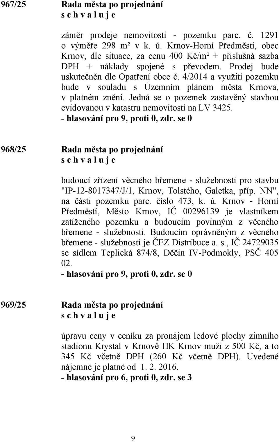 4/2014 a využití pozemku bude v souladu s Územním plánem města Krnova, v platném znění. Jedná se o pozemek zastavěný stavbou evidovanou v katastru nemovitostí na LV 3425.