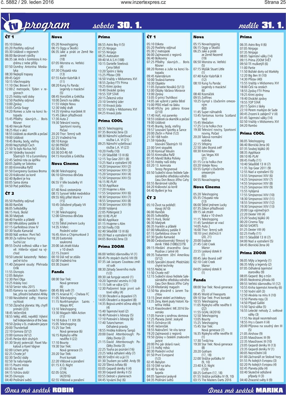 naší doby 12:50 Postřehy odjinud 13:00 Zprávy 13:05 Čertův švagr 14:20 Romeo a Julie na konci listopadu 15:45 Příběhy slavných Boris Rösner 16:40 Hercule Poirot 18:25 Kluci v akci 18:55 Události za