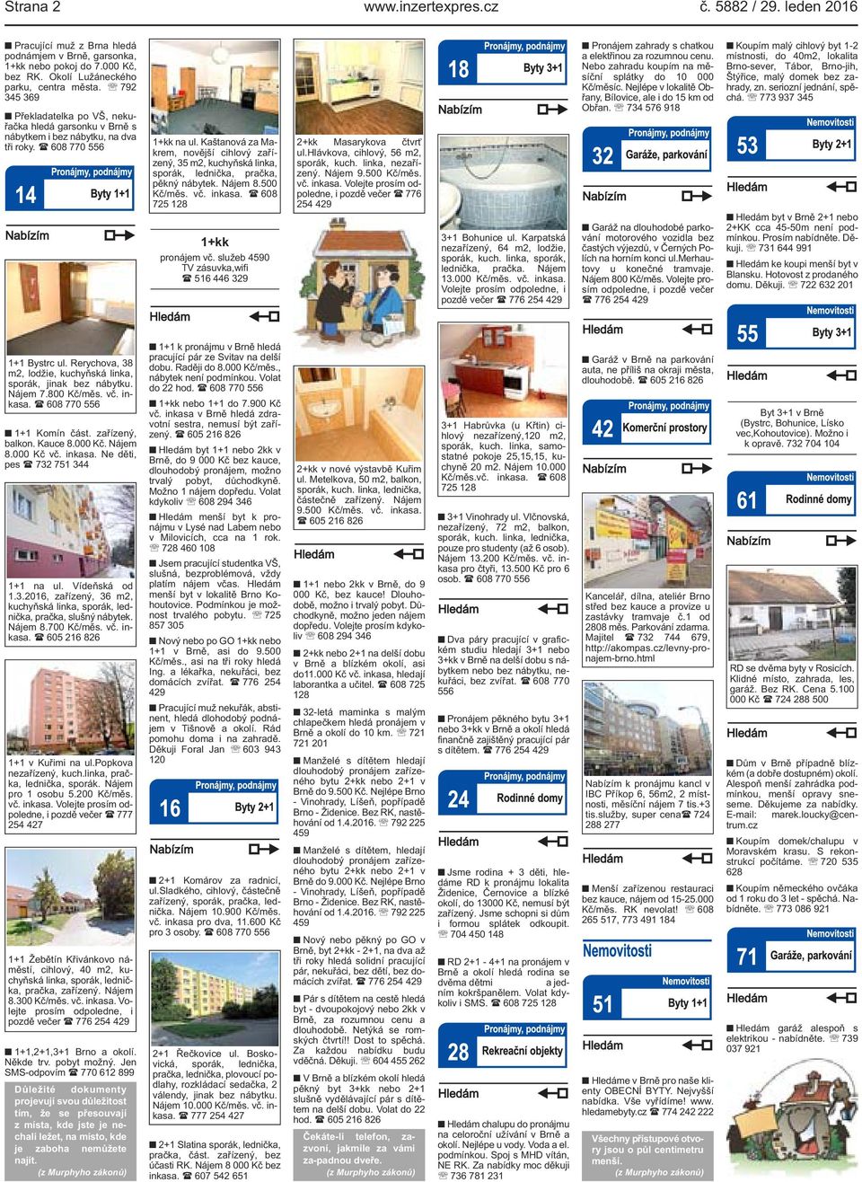 lednička, pračka, pěkný nábytek Nájem 8500 Kč/měs vč inkasa ( 608 725 128 1+kk pronájem vč služeb 4590 TV zásuvka,wifi ( 516 446 329 2+kk Masarykova čtvrť ulhlávkova, cihlový, 56 m2, sporák, kuch