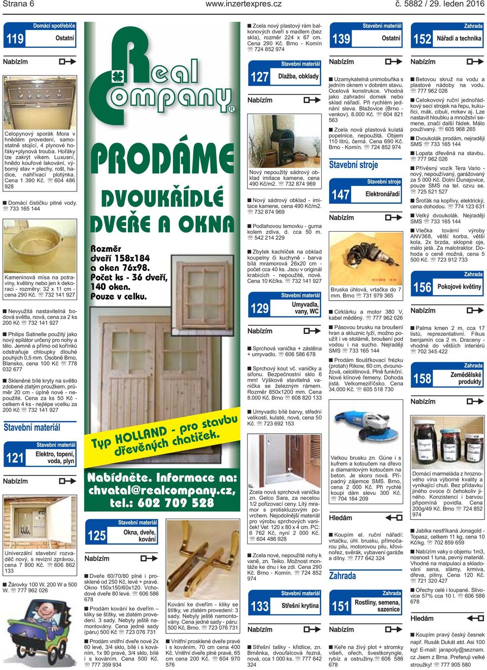 604 486 928 Domácí čističku pitné vody 733 165 144 Kameninová mísa na potraviny, květiny nebo jen k dekoraci - rozměry: 32 x 11 cm - cena 290 Kč 732 PRODÁME DVOUKŘÍDLÉ DVEŘE A OKNA Rozměr dveří