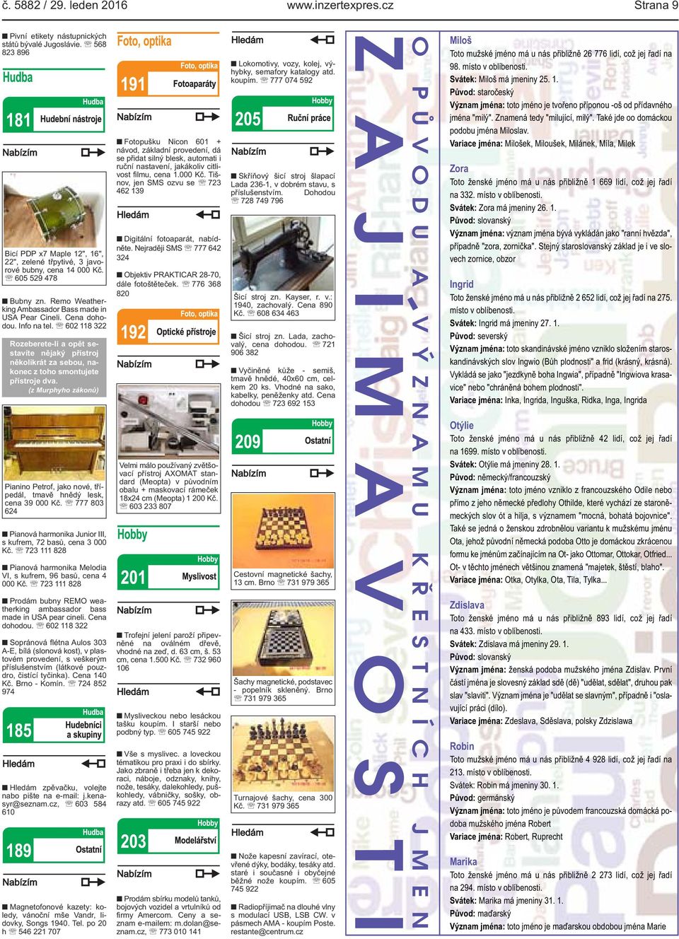 smontujete přístroje dva Pianino Petrof, jako nové, třípedál, tmavě hnědý lesk, cena 39 000 Kč 777 803 624 Pianová harmonika Junior III, s kufrem, 72 basů, cena 3 000 Kč 723 111 828 Pianová harmonika