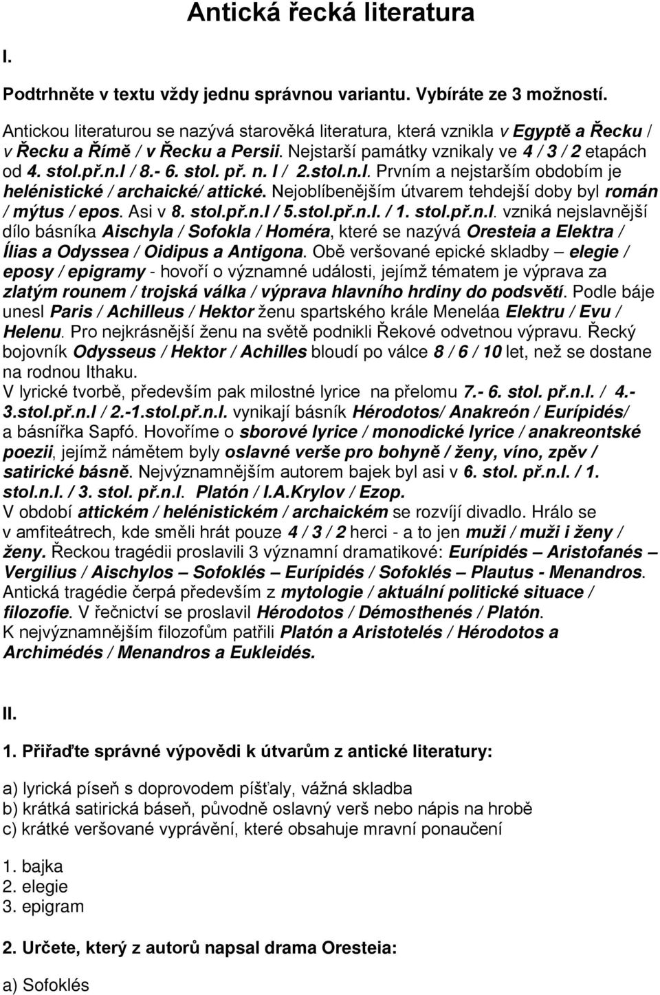 stol. př. n. l / 2.stol.n.l. Prvním a nejstarším obdobím je helénistické / archaické/ attické. Nejoblíbenějším útvarem tehdejší doby byl román / mýtus / epos. Asi v 8. stol.př.n.l / 5.stol.př.n.l. / 1.