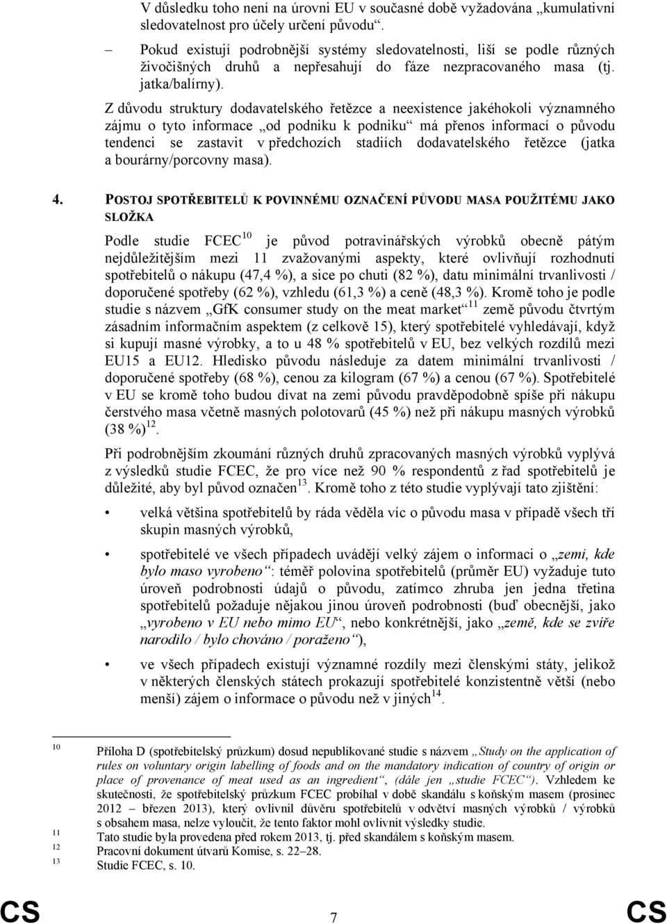 Z důvodu struktury dodavatelského řetězce a neexistence jakéhokoli významného zájmu o tyto informace od podniku k podniku má přenos informací o původu tendenci se zastavit v předchozích stadiích