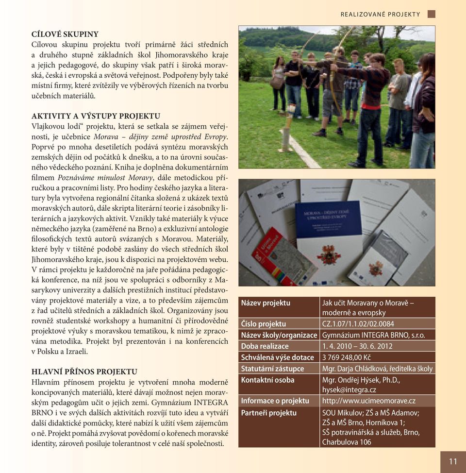 AKTIVITY A VÝSTUPY PROJEKTU Vlajkovou lodí projektu, která se setkala se zájmem veřejnosti, je učebnice Morava dějiny země uprostřed Evropy.