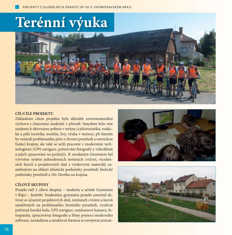 estetickou funkci krajiny, ale také se učili pracovat s moderními technologiemi (GPS navigace, pořizování fotografií a videofilmů a jejich zpracování na počítači).