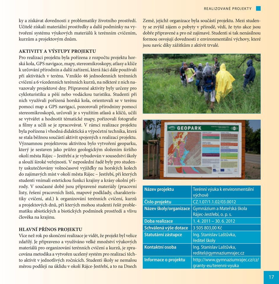 AKTIVITY A VÝSTUPY PROJEKTU Pro realizaci projektu byla pořízena z rozpočtu projektu horská kola, GPS navigace, mapy, stereomikroskopy, atlasy a klíče k určování přírodnin a další zařízení, která