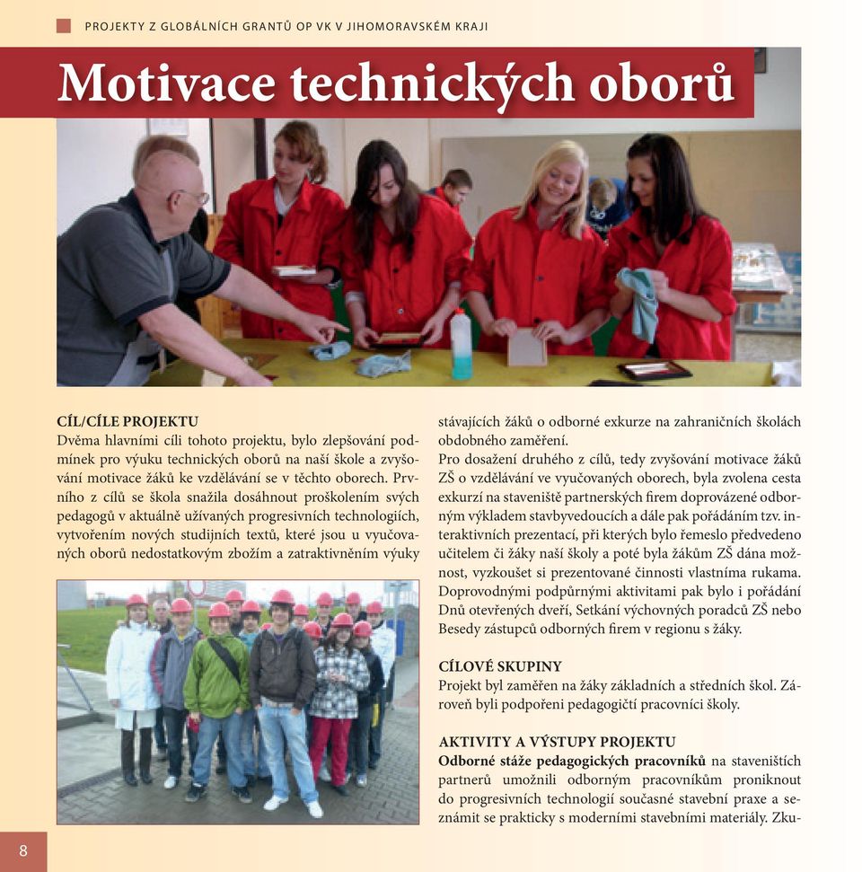 Prvního z cílů se škola snažila dosáhnout proškolením svých pedagogů v aktuálně užívaných progresivních technologiích, vytvořením nových studijních textů, které jsou u vyučovaných oborů nedostatkovým