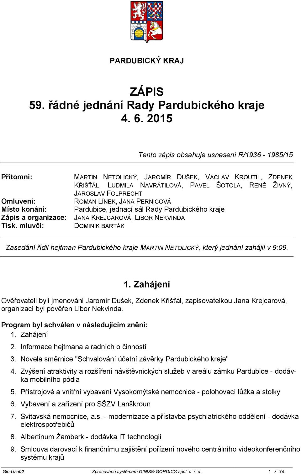 LÍNEK, JANA PERNICOVÁ Omluveni: Místo konání: Zápis a organizace: JANA KREJCAROVÁ, LIBOR NEKVINDA Tisk.