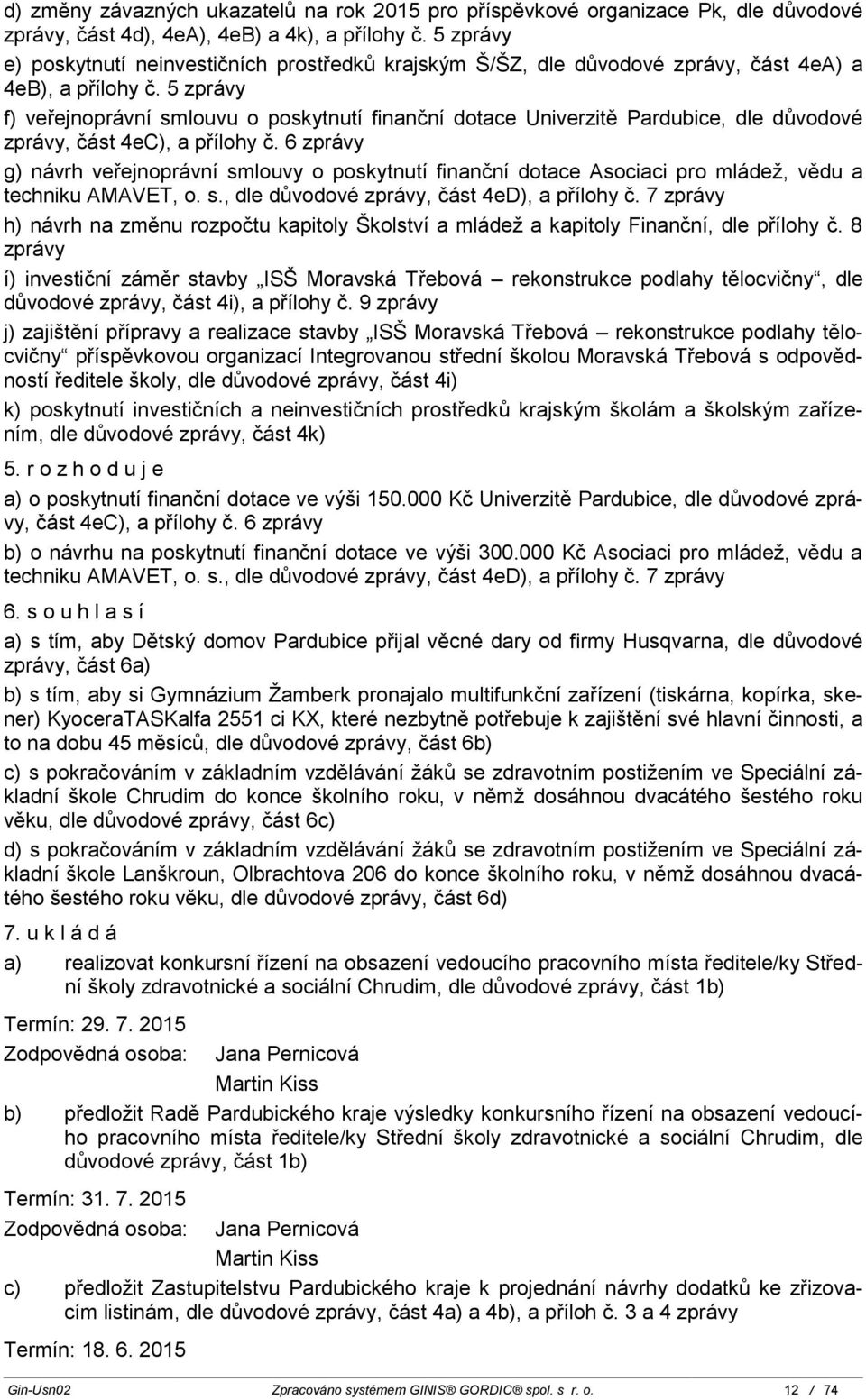 5 zprávy f) veřejnoprávní smlouvu o poskytnutí finanční dotace Univerzitě Pardubice, dle důvodové zprávy, část 4eC), a přílohy č.