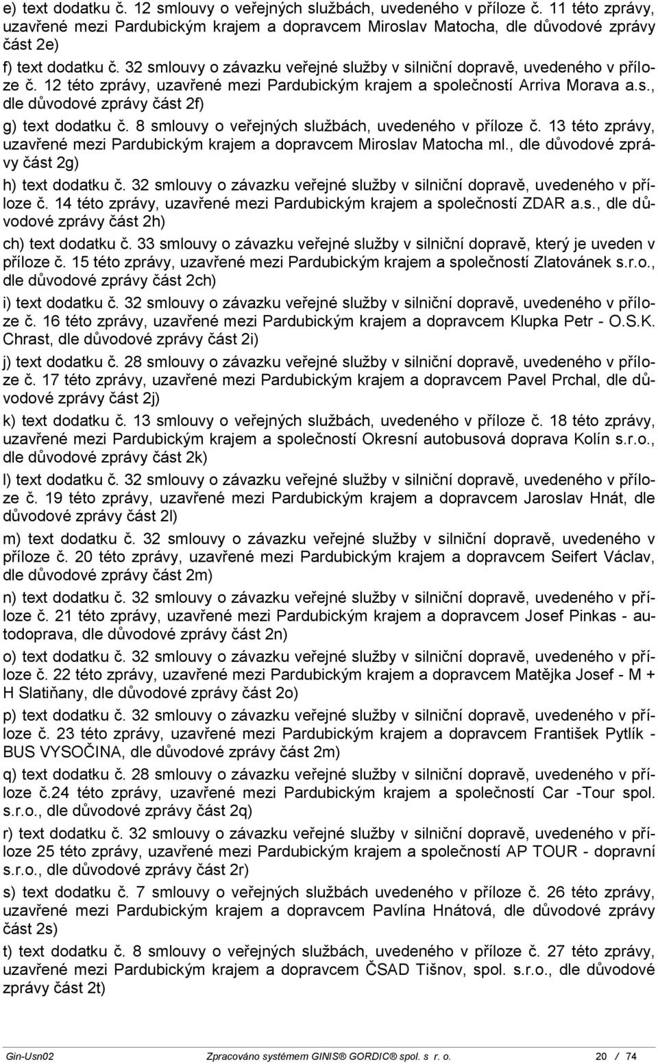 32 smlouvy o závazku veřejné služby v silniční dopravě, uvedeného v příloze č. 12 této zprávy, uzavřené mezi Pardubickým krajem a společností Arriva Morava a.s., dle důvodové zprávy část 2f) g) text dodatku č.