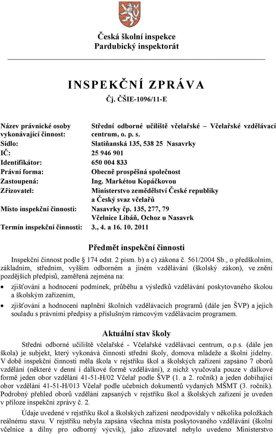 Markétou Kopáčkovou Zřizovatel: Ministerstvo zemědělství České republiky a Český svaz včelařů Místo inspekční činnosti: Nasavrky čp.