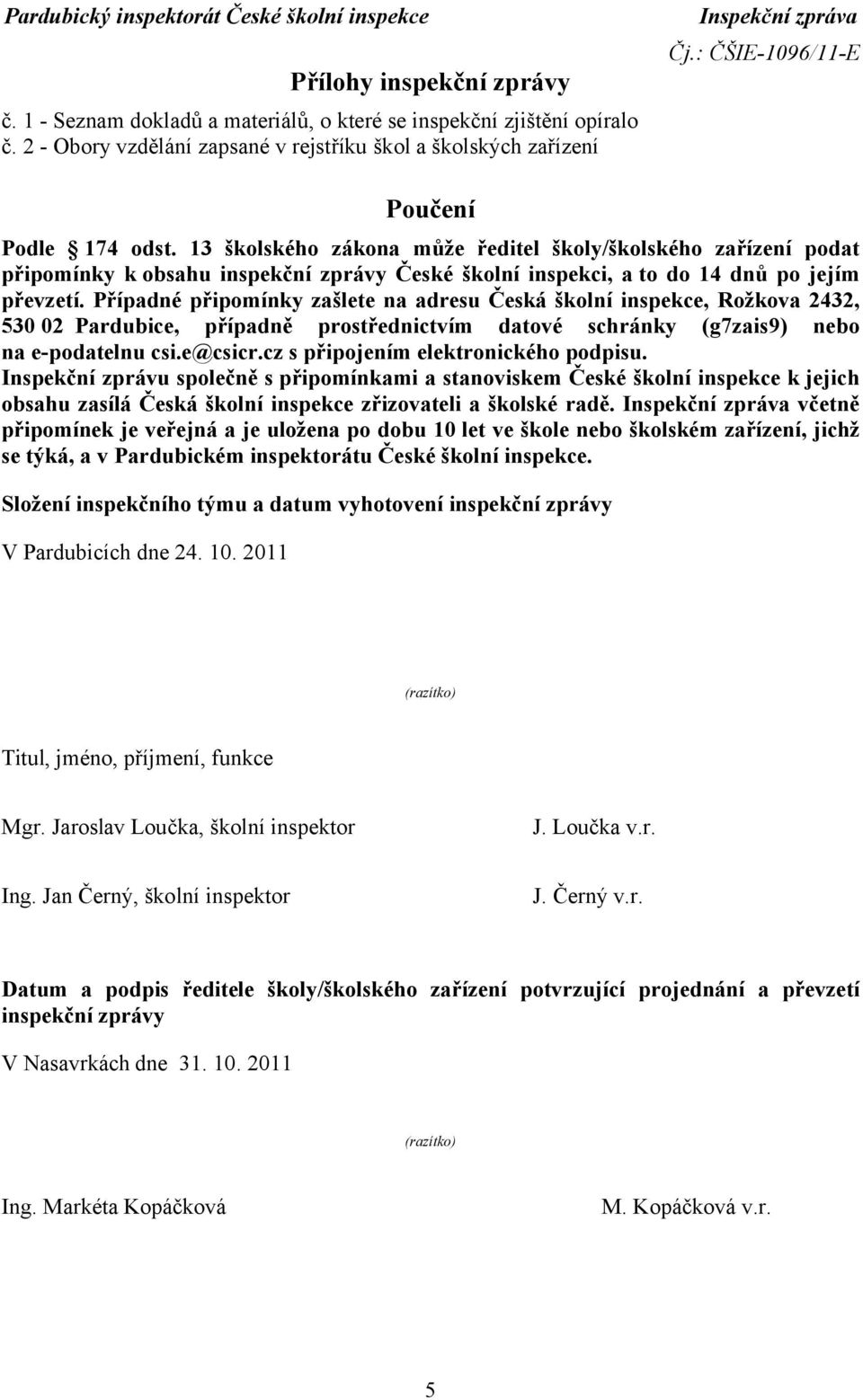 Případné připomínky zašlete na adresu Česká školní inspekce, Rožkova 2432, 530 02 Pardubice, případně prostřednictvím datové schránky (g7zais9) nebo na e-podatelnu csi.e@csicr.