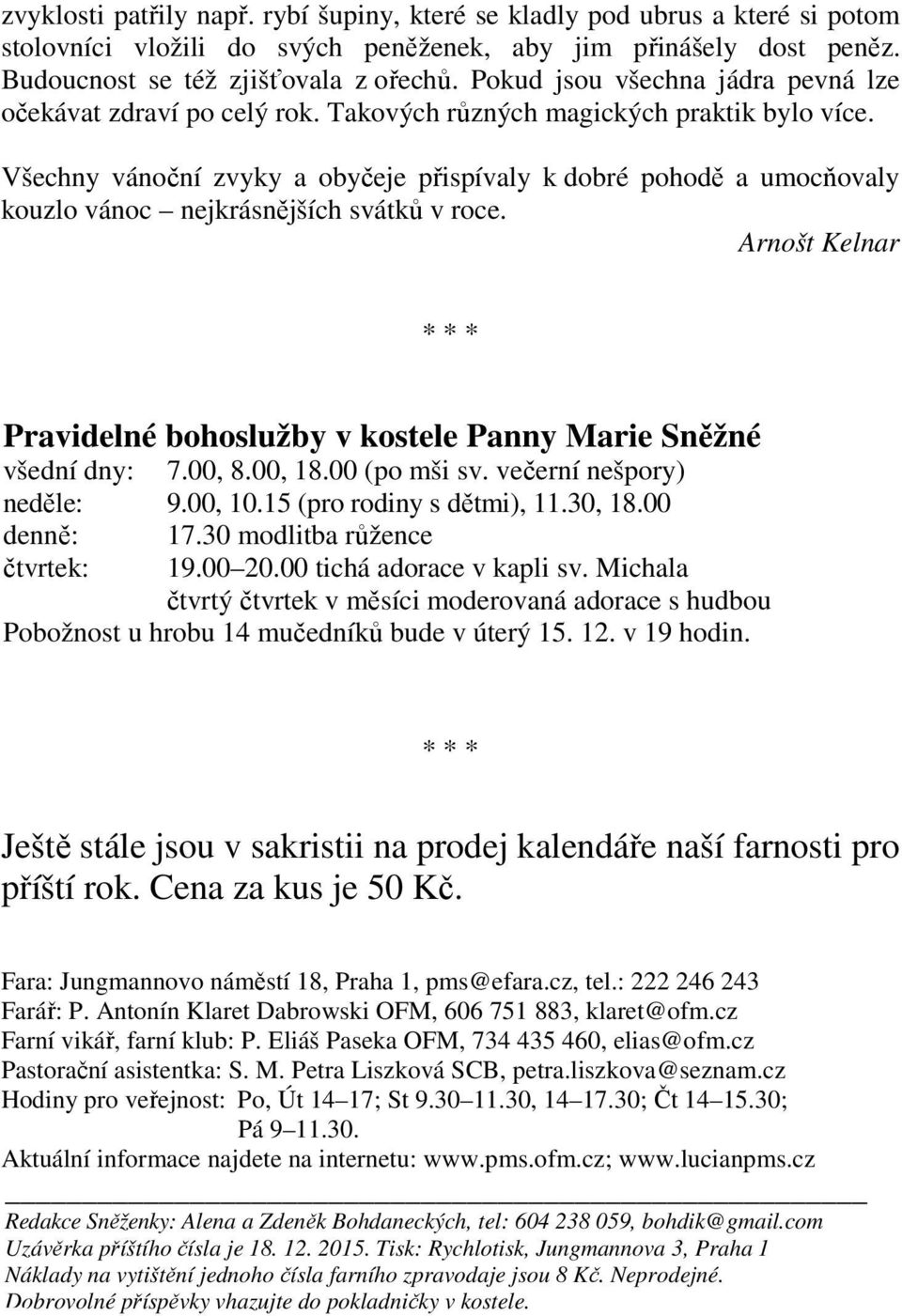 Všechny vánoční zvyky a obyčeje přispívaly k dobré pohodě a umocňovaly kouzlo vánoc nejkrásnějších svátků v roce. Arnošt Kelnar * * * Pravidelné bohoslužby v kostele Panny Marie Sněžné všední dny: 7.