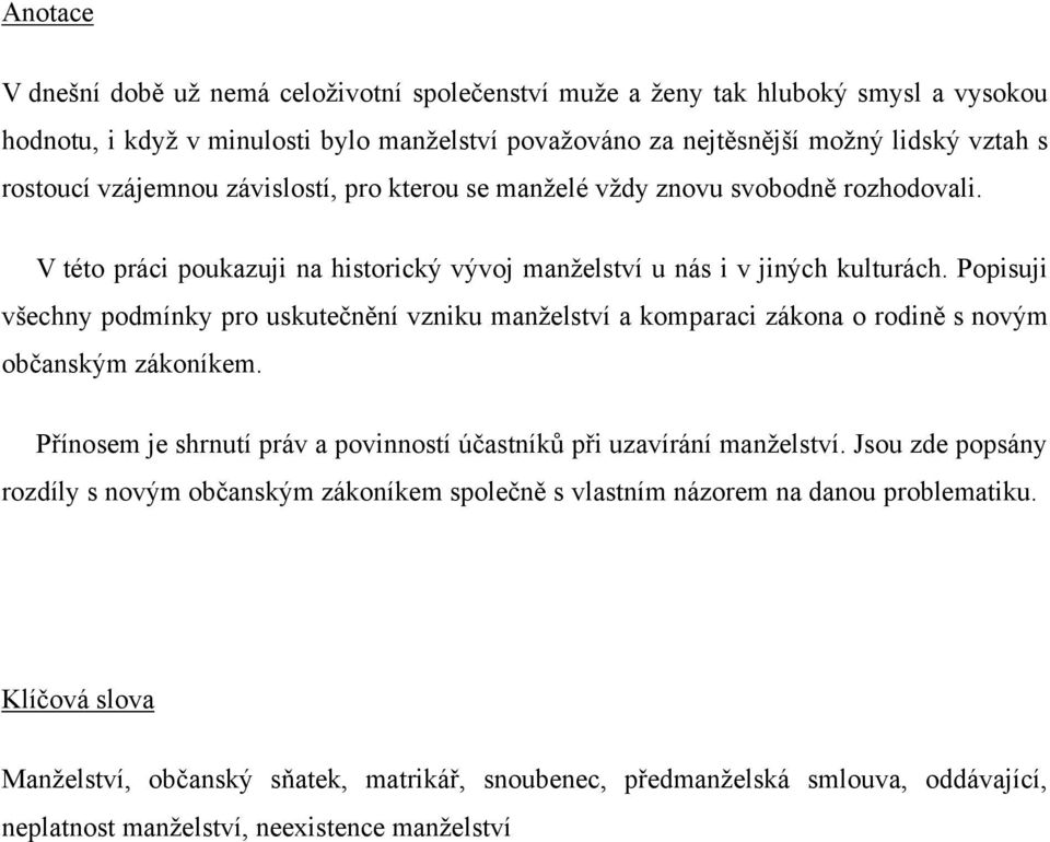Popisuji všechny podmínky pro uskutečnění vzniku manţelství a komparaci zákona o rodině s novým občanským zákoníkem. Přínosem je shrnutí práv a povinností účastníků při uzavírání manţelství.