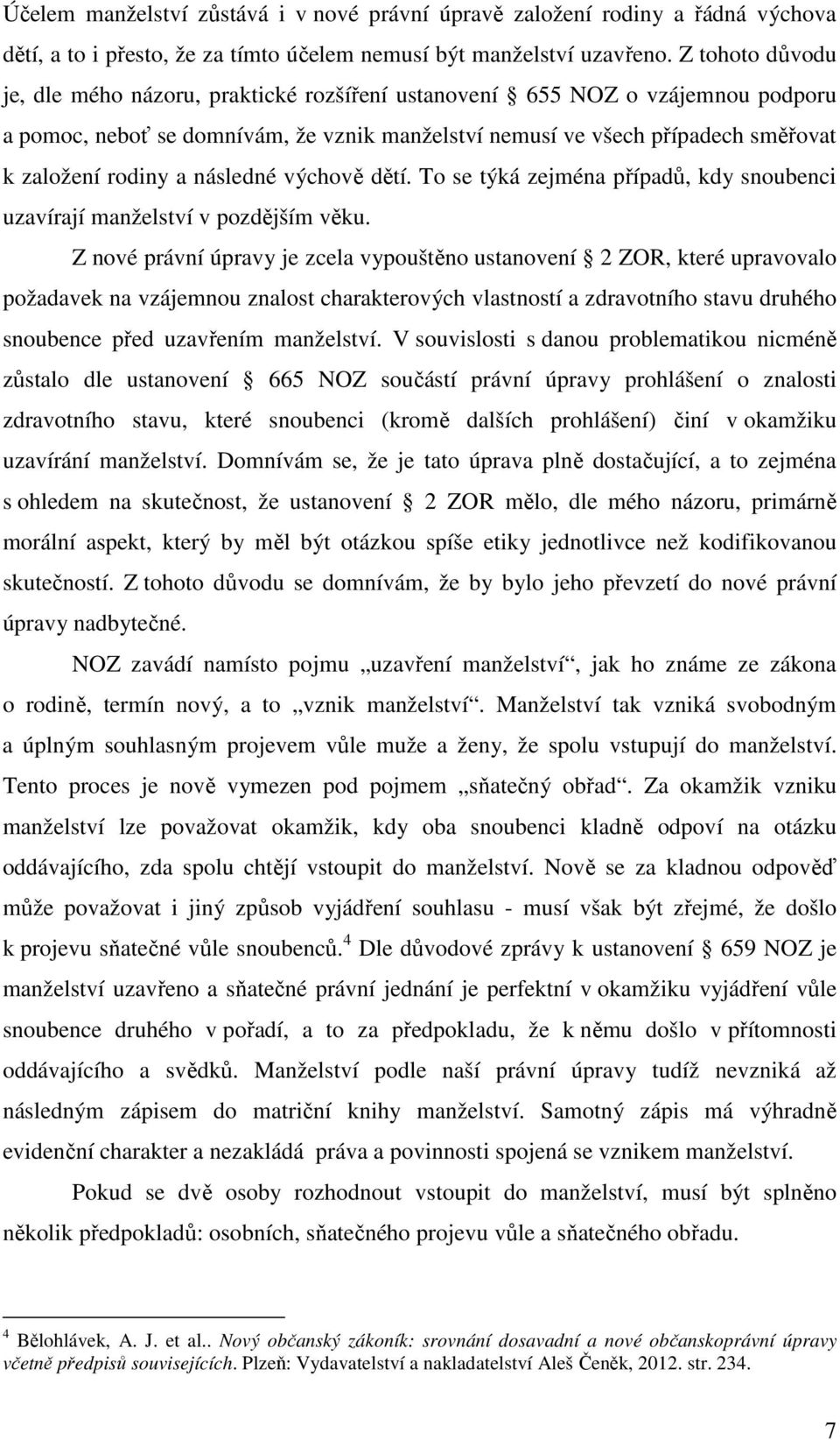 následné výchově dětí. To se týká zejména případů, kdy snoubenci uzavírají manželství v pozdějším věku.