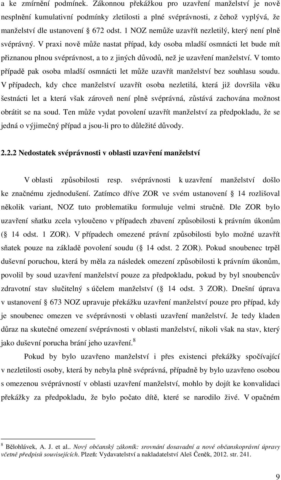 V praxi nově může nastat případ, kdy osoba mladší osmnácti let bude mít přiznanou plnou svéprávnost, a to z jiných důvodů, než je uzavření manželství.