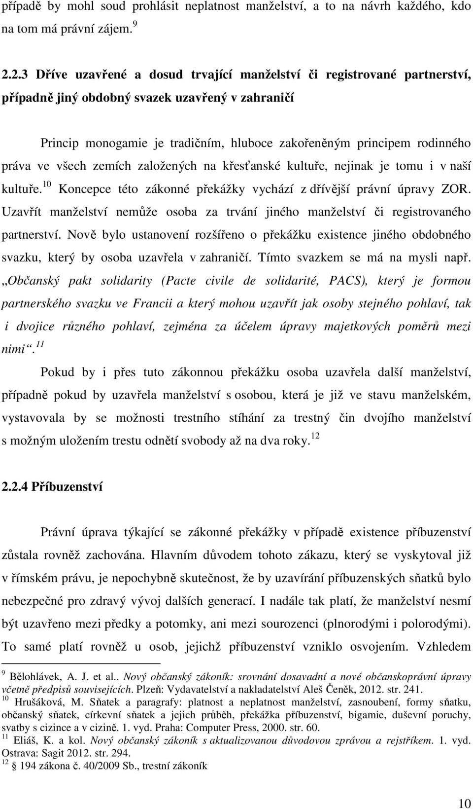 práva ve všech zemích založených na křesťanské kultuře, nejinak je tomu i v naší kultuře. 10 Koncepce této zákonné překážky vychází z dřívější právní úpravy ZOR.