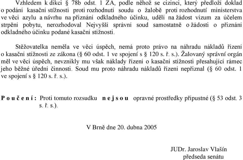 udělí na žádost vízum za účelem strpění pobytu, nerozhodoval Nejvyšší správní soud samostatně o žádosti o přiznání odkladného účinku podané kasační stížnosti.