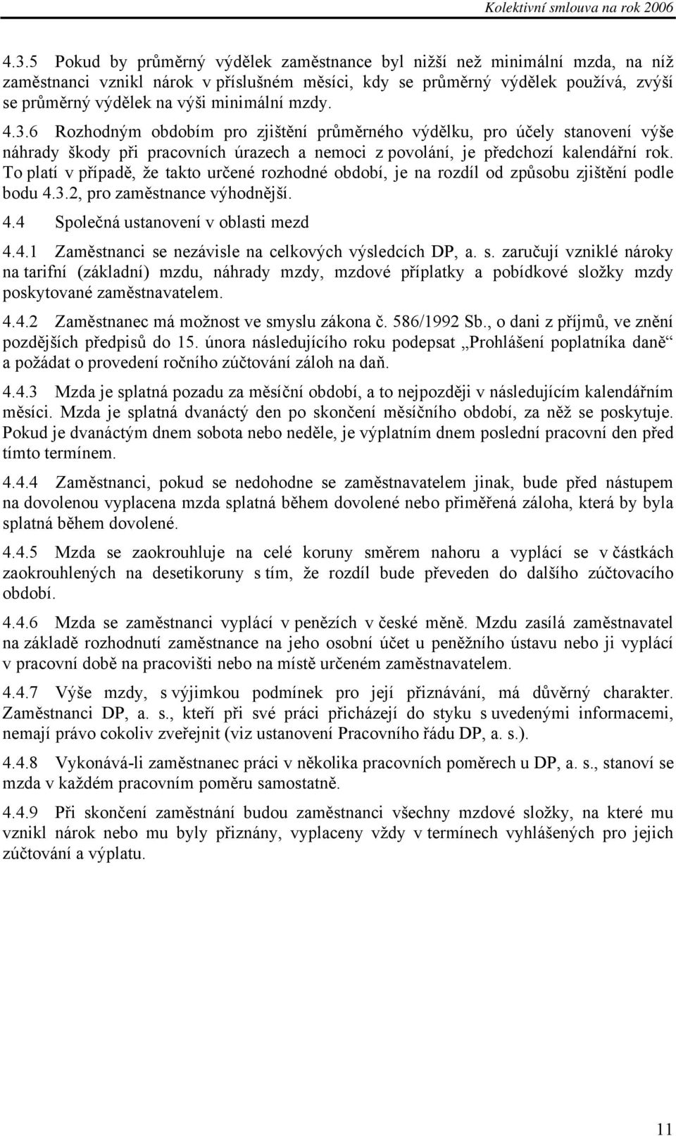 To platí v případě, že takto určené rozhodné období, je na rozdíl od způsobu zjištění podle bodu 4.3.2, pro zaměstnance výhodnější. 4.4 Společná ustanovení v oblasti mezd 4.4.1 Zaměstnanci se nezávisle na celkových výsledcích DP, a.