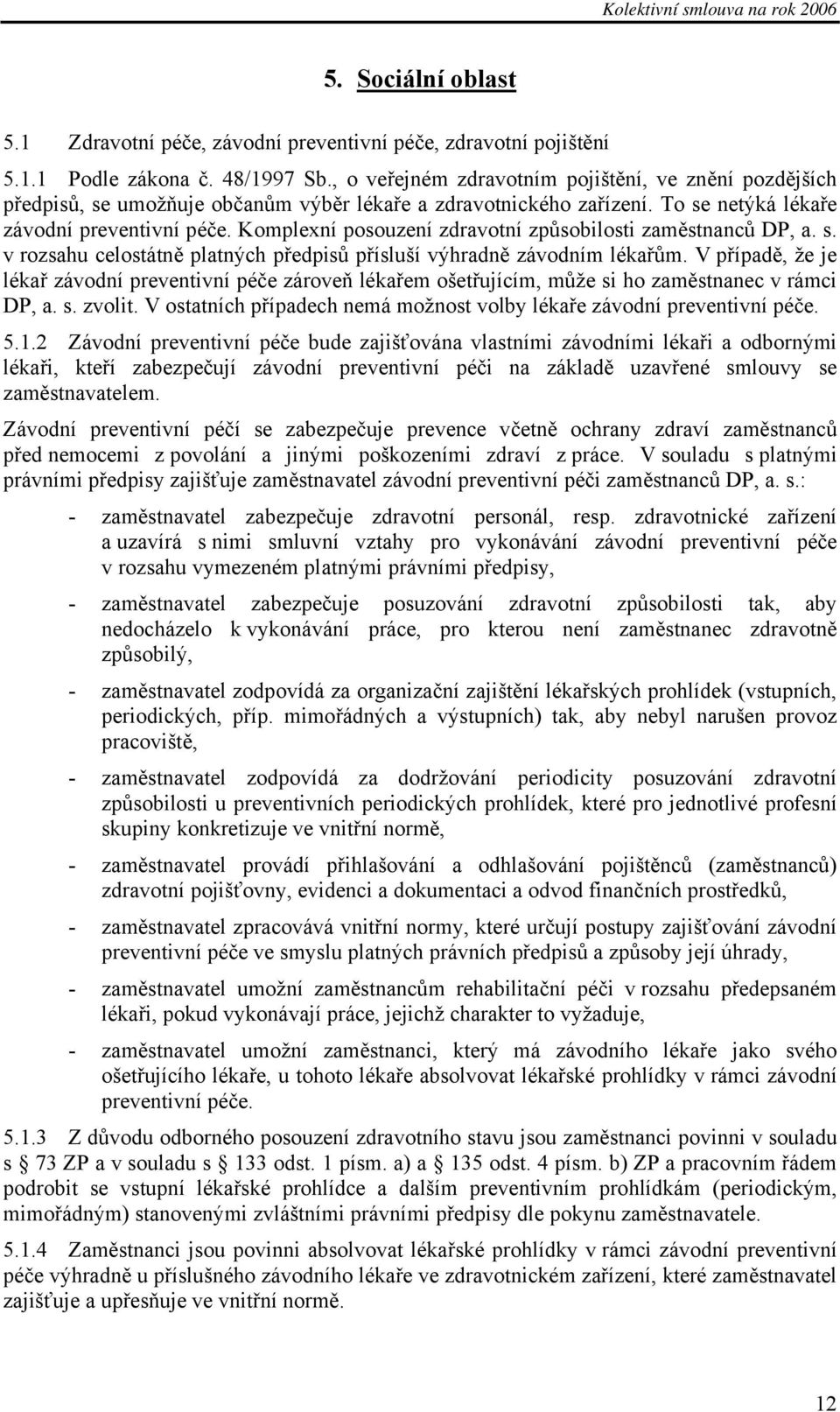 Komplexní posouzení zdravotní způsobilosti zaměstnanců DP, a. s. v rozsahu celostátně platných předpisů přísluší výhradně závodním lékařům.