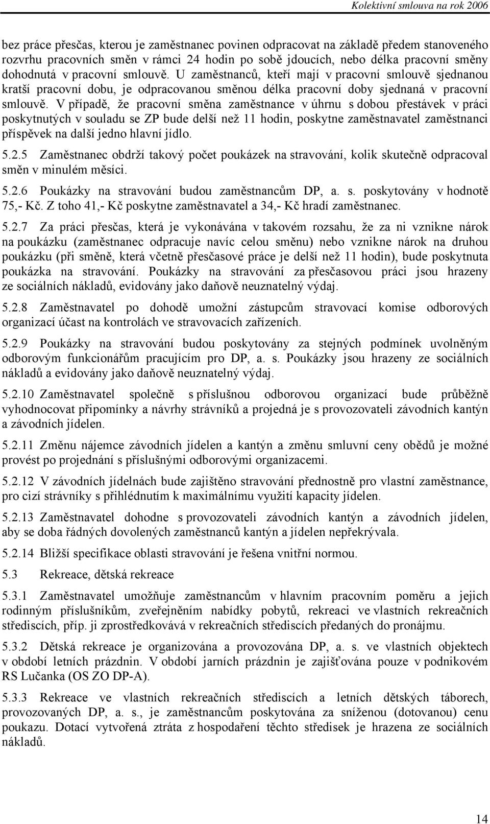 V případě, že pracovní směna zaměstnance v úhrnu s dobou přestávek v práci poskytnutých v souladu se ZP bude delší než 11 hodin, poskytne zaměstnavatel zaměstnanci příspěvek na další jedno hlavní