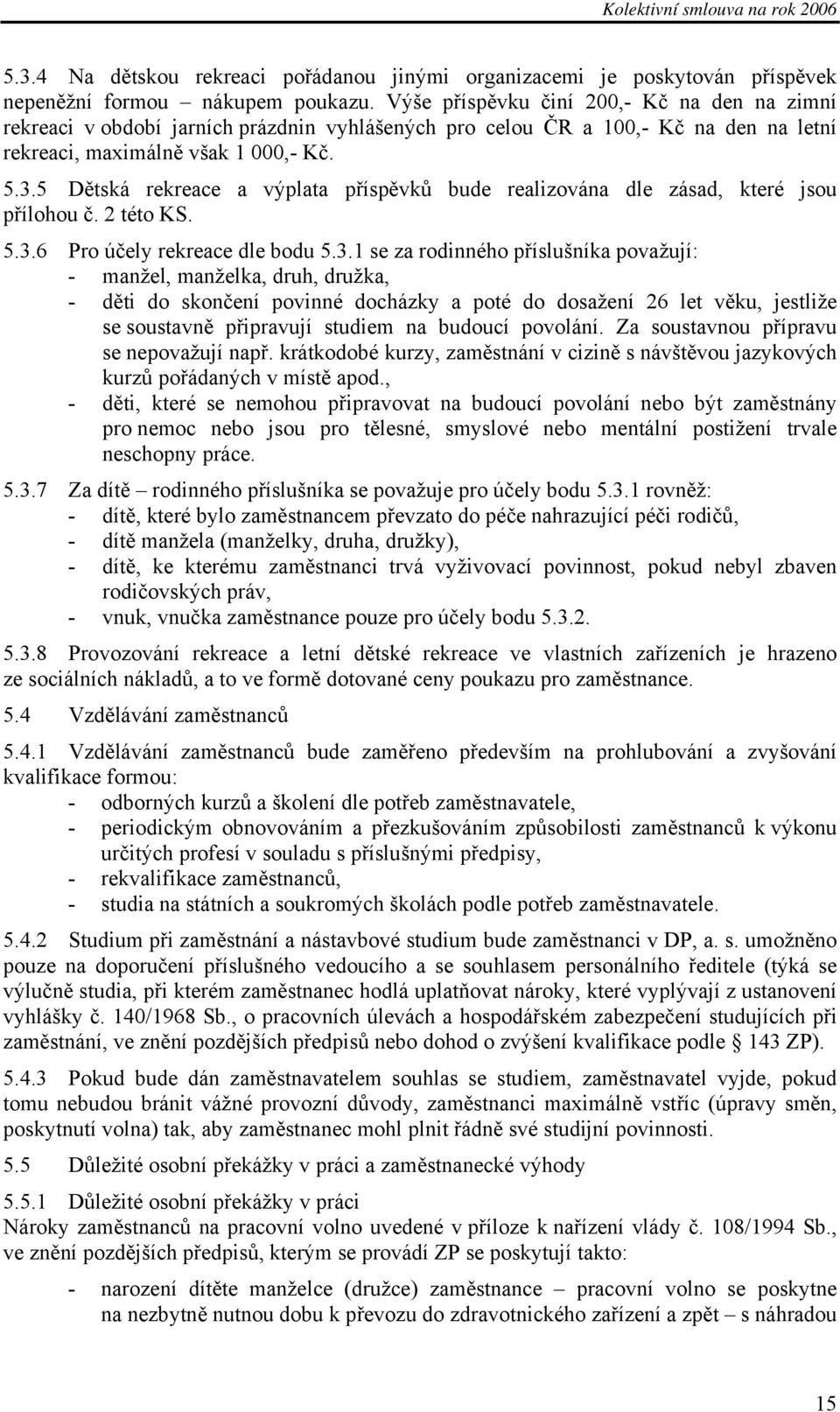 5 Dětská rekreace a výplata příspěvků bude realizována dle zásad, které jsou přílohou č. 2 této KS. 5.3.