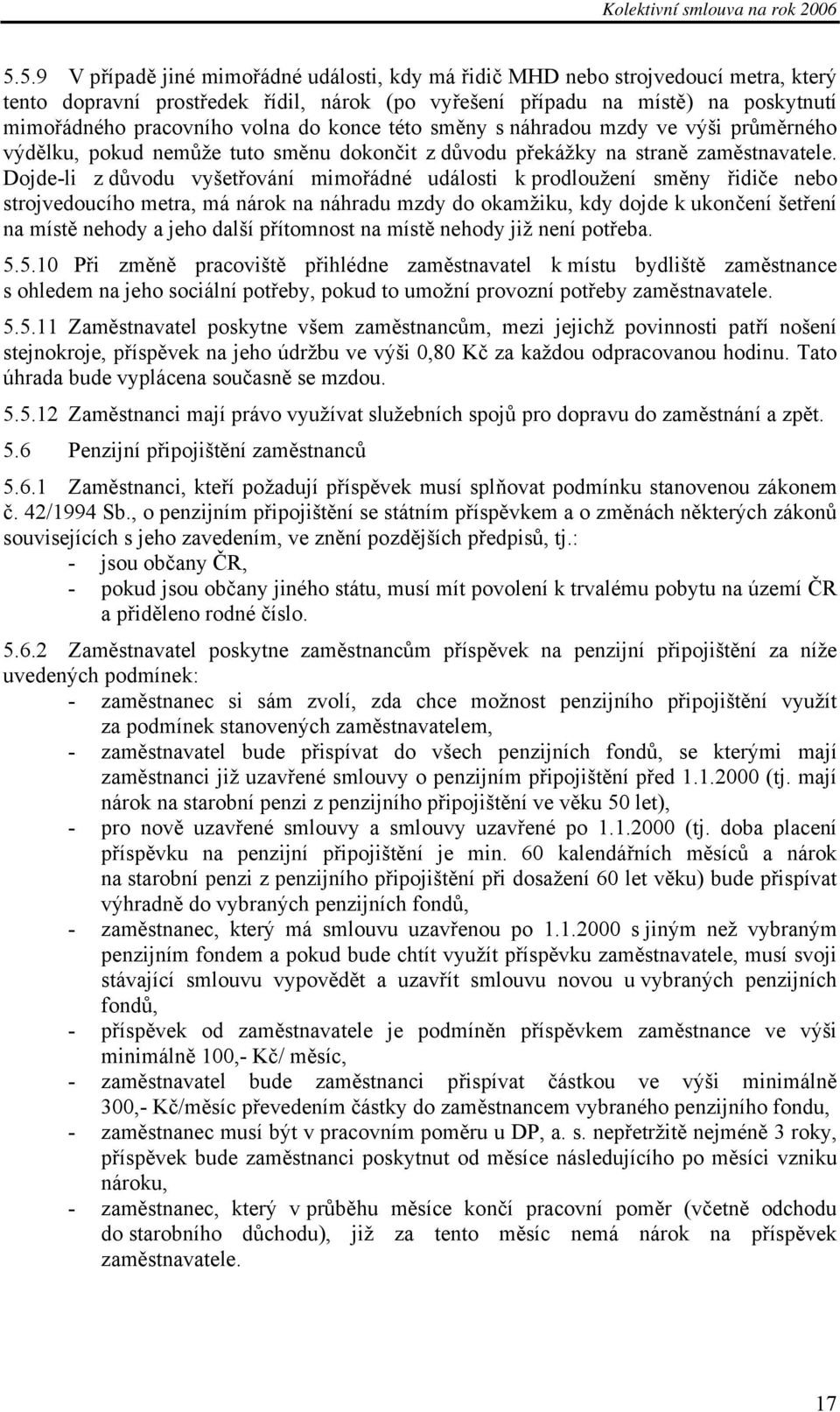 Dojde-li z důvodu vyšetřování mimořádné události k prodloužení směny řidiče nebo strojvedoucího metra, má nárok na náhradu mzdy do okamžiku, kdy dojde k ukončení šetření na místě nehody a jeho další