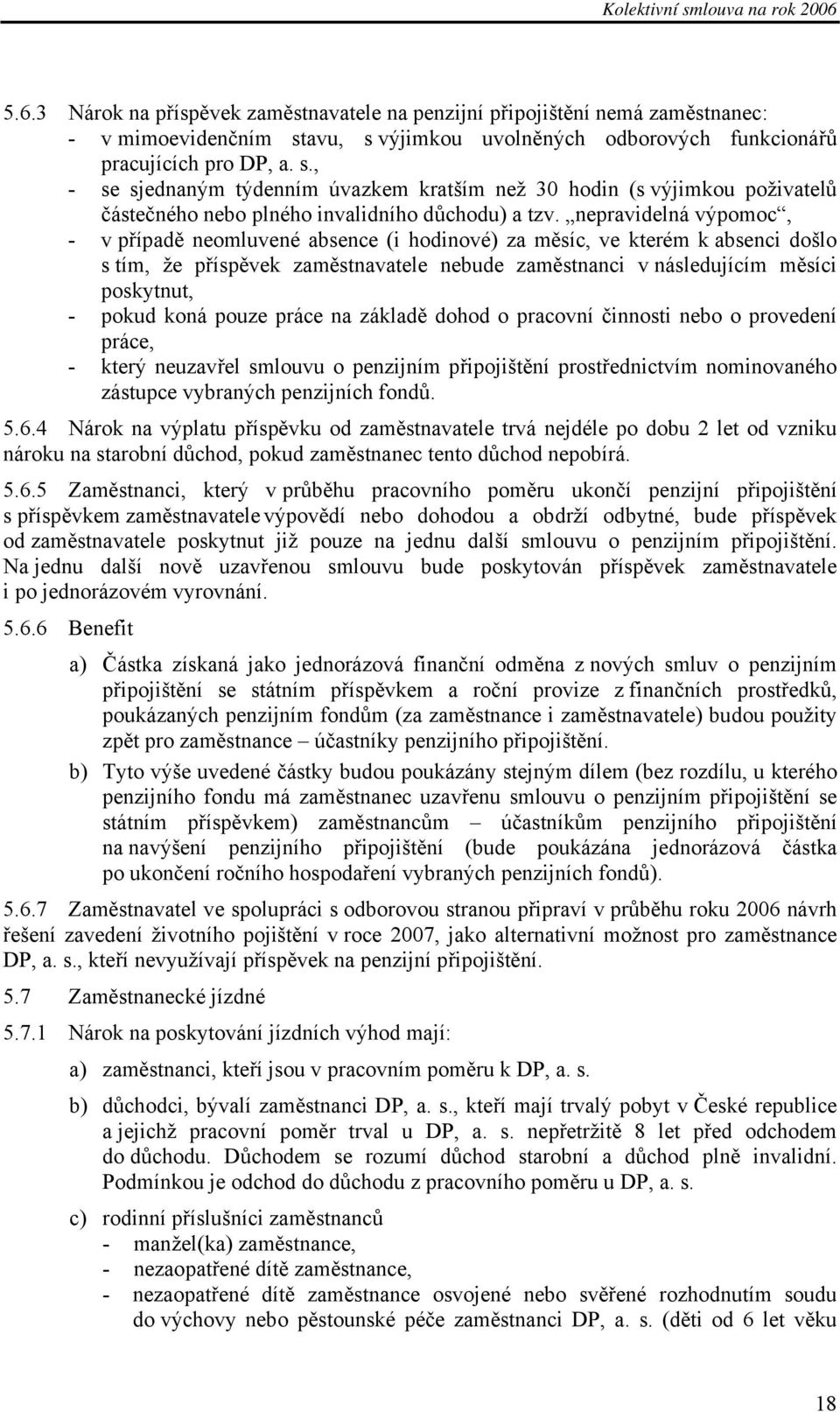 nepravidelná výpomoc, - v případě neomluvené absence (i hodinové) za měsíc, ve kterém k absenci došlo s tím, že příspěvek zaměstnavatele nebude zaměstnanci v následujícím měsíci poskytnut, - pokud