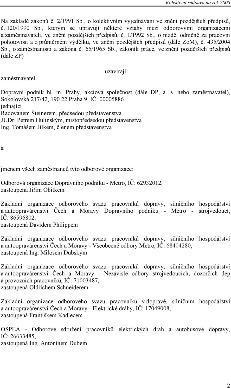 , o mzdě, odměně za pracovní pohotovost a o průměrném výdělku, ve znění pozdějších předpisů (dále ZoM), č. 435/2004 Sb., o zaměstnanosti a zákona č. 65/1965 Sb.