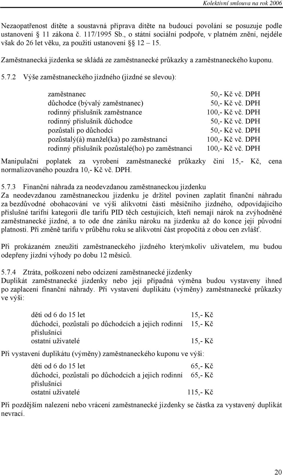 2 Výše zaměstnaneckého jízdného (jízdné se slevou): zaměstnanec důchodce (bývalý zaměstnanec) rodinný příslušník zaměstnance rodinný příslušník důchodce pozůstalí po důchodci pozůstalý(á) manžel(ka)