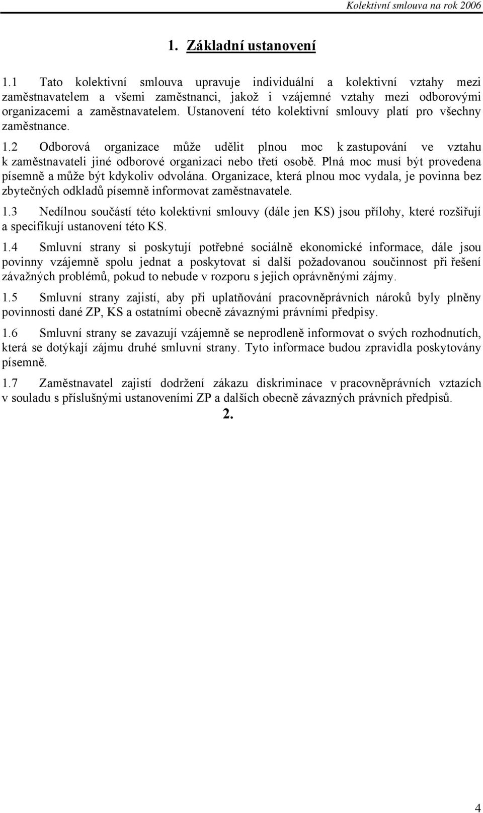 Ustanovení této kolektivní smlouvy platí pro všechny zaměstnance. 1.2 Odborová organizace může udělit plnou moc k zastupování ve vztahu k zaměstnavateli jiné odborové organizaci nebo třetí osobě.