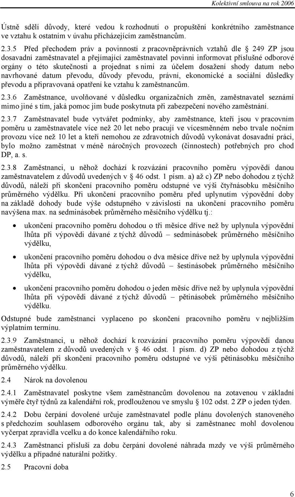 projednat s nimi za účelem dosažení shody datum nebo navrhované datum převodu, důvody převodu, právní, ekonomické a sociální důsledky převodu a připravovaná opatření ke vztahu k zaměstnancům. 2.3.