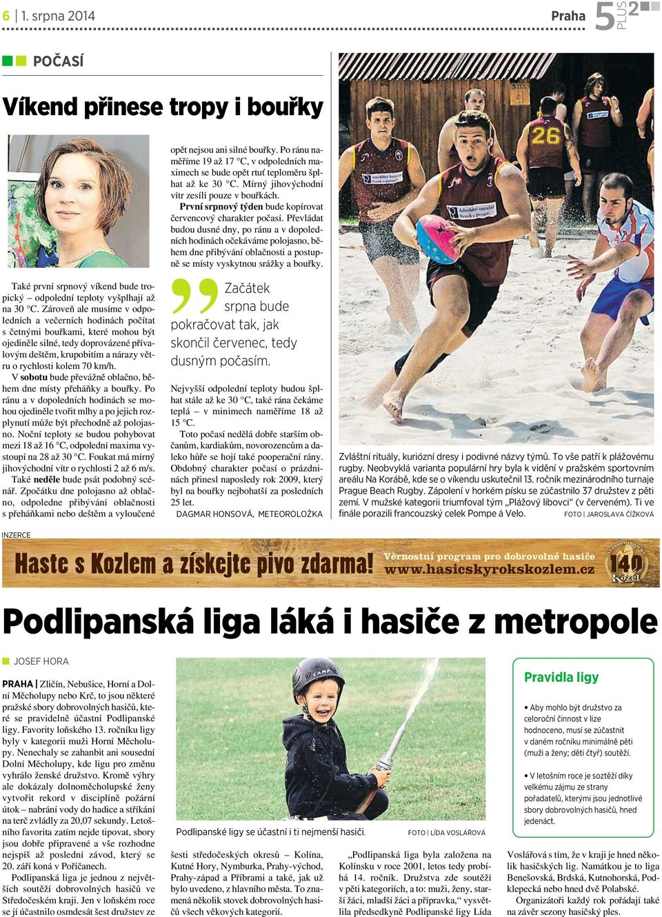 Převládat budou dusné dny, po ránu avdopoledních hodinách očekáváme polojasno, během dne přibývání oblačnosti apostupně se místy vyskytnou srážky abouřky.